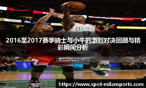2016至2017赛季骑士与小牛的激烈对决回顾与精彩瞬间分析